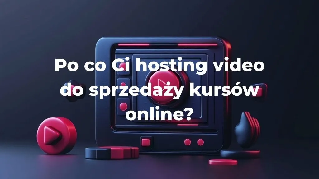 Po co Ci hosting video do sprzedaży kursów online?